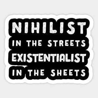 Nihilist in the Streets, Existentialist in the Sheets T-Shirt Sticker